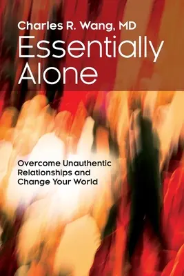 Essentially Alone: Învinge relațiile neautentice și schimbă-ți lumea - Essentially Alone: Overcome Unauthentic Relationships and Change Your World