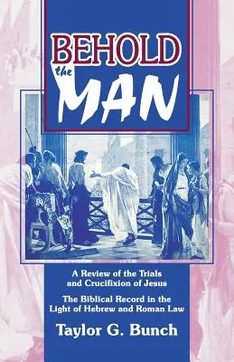 Iată omul! O trecere în revistă a încercărilor și crucificării lui Iisus - Behold the Man!: A Review of the Trials and Crucifixion of Jesus