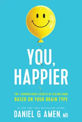 Tu, mai fericit: The 7 Neuroscience Secrets of Feeling Good Based on Your Brain Type - You, Happier: The 7 Neuroscience Secrets of Feeling Good Based on Your Brain Type