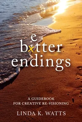 Better Endings: Un ghid pentru re-vizionare creativă - Better Endings: A Guidebook for Creative Re-Visioning