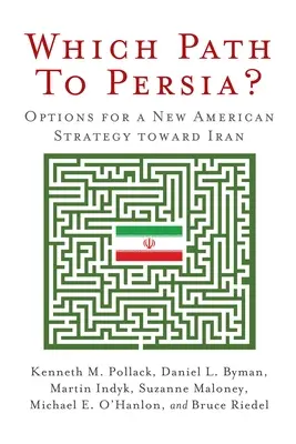 Care cale spre Persia?: Opțiuni pentru o nouă strategie americană față de Iran - Which Path to Persia?: Options for a New American Strategy Toward Iran