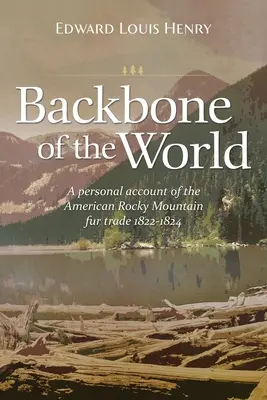 Backbone of the World: A Personal Account of the American Rocky Mountain Fur Trade, 1822-1824 (O relatare personală a comerțului cu blănuri din Munții Stâncoși, 1822-1824) - Backbone of the World: A Personal Account of the American Rocky Mountain Fur Trade, 1822-1824