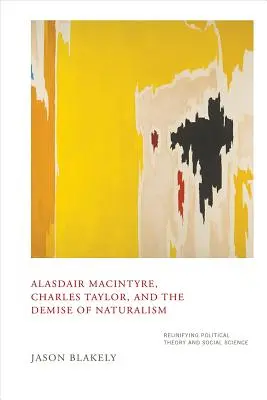 Alasdair Macintyre, Charles Taylor și dispariția naturalismului: Reunificarea teoriei politice și a științelor sociale - Alasdair Macintyre, Charles Taylor, and the Demise of Naturalism: Reunifying Political Theory and Social Science