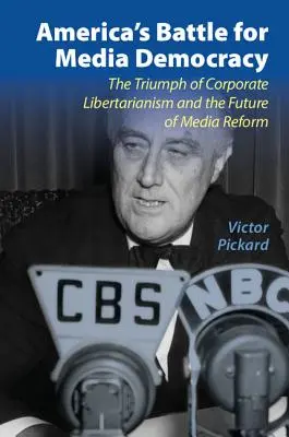 Bătălia Americii pentru democrația mediatică: Triumful libertarianismului corporatist și viitorul reformei mass-media - America's Battle for Media Democracy: The Triumph of Corporate Libertarianism and the Future of Media Reform