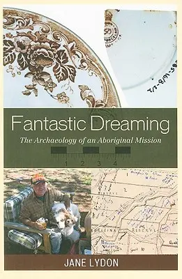 Fantastic Dreaming: Arheologia unei misiuni aborigene - Fantastic Dreaming: The Archaeology of an Aboriginal Mission
