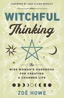 Gândirea vrăjitoare: Manualul femeii înțelepte pentru crearea unei vieți fermecate: The Wise Woman's Handbook for Creating a Charmed Life - Witchful Thinking: The Wise Woman's Handbook for Creating a Charmed Life