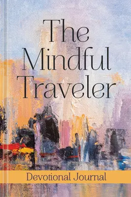 Jurnalul călătorului conștient (The Mindful Traveler Journal) - The Mindful Traveler Journal