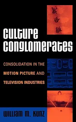 Conglomerate culturale: Consolidarea în industria cinematografică și de televiziune - Culture Conglomerates: Consolidation in the Motion Picture and Television Industries