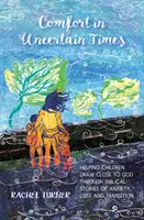 Alinare în vremuri nesigure - Ajutarea copiilor să se apropie de Dumnezeu prin povestiri biblice despre anxietate, pierdere și tranziție - Comfort in Uncertain Times - Helping children draw close to God through biblical stories of anxiety, loss and transition