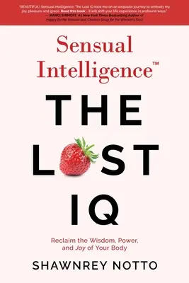 Inteligența senzuală: IQ-ul pierdut: Revendică-ți înțelepciunea, puterea și bucuria corpului tău - Sensual Intelligence: The Lost IQ: Reclaim the Wisdom, Power, and Joy of your Body