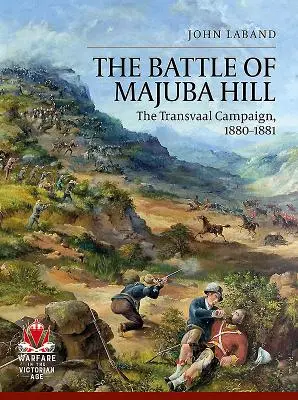 Bătălia de la Majuba Hill: Campania din Transvaal, 1880-1881 - The Battle of Majuba Hill: The Transvaal Campaign, 1880-1881