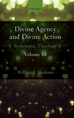 Agenția divină și acțiunea divină, volumul III: Teologie sistematică - Divine Agency and Divine Action, Volume III: Systematic Theology