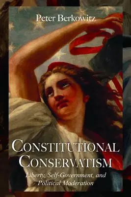 Conservatorismul constituțional: Libertate, autoguvernare și moderație politică - Constitutional Conservatism: Liberty, Self-Government, and Political Moderation