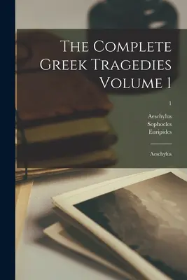 Tragediile grecești complete Volumul 1: Eschil; 1 - The Complete Greek Tragedies Volume 1: Aeschylus; 1