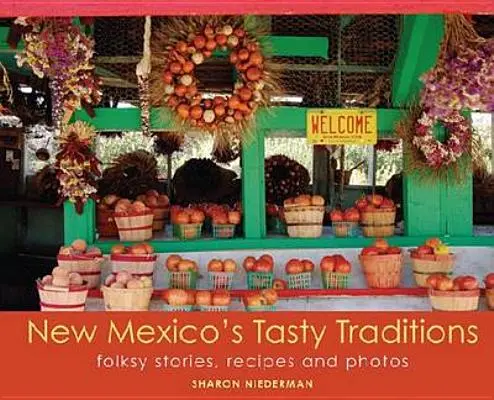 Tradiții gustoase din New Mexico: Povești populare, rețete și fotografii - New Mexico's Tasty Traditions: Folksy Stories, Recipes and Photos