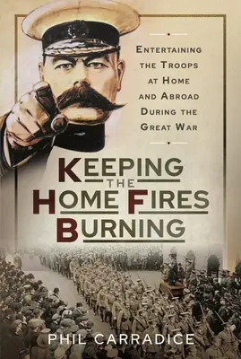 Keeping the Home Fires Burning: Divertismentul trupelor acasă și în străinătate în timpul Marelui Război - Keeping the Home Fires Burning: Entertaining the Troops at Home and Abroad During the Great War