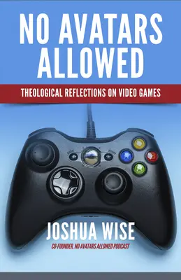 Nu sunt permise avatare: Reflecții teologice asupra jocurilor video - No Avatars Allowed: Theological Reflections on Video Games