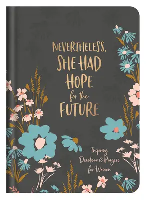 Cu toate acestea, ea avea speranță pentru viitor: Devoțiuni și rugăciuni inspirate pentru femei - Nevertheless, She Had Hope for the Future: Inspiring Devotions and Prayers for Women