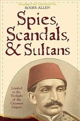 Spies, Scandals, and Sultans: Istanbul in the Twilight of the Ottoman Empire