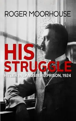 Lupta sa: Hitler în închisoarea Landsberg, 1924 - His Struggle: Hitler in Landsberg Prison, 1924