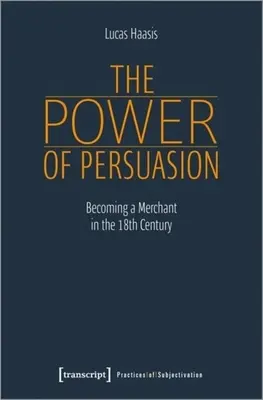 Puterea de persuasiune: Devenirea unui comerciant în secolul al XVIII-lea - The Power of Persuasion: Becoming a Merchant in the Eighteenth Century