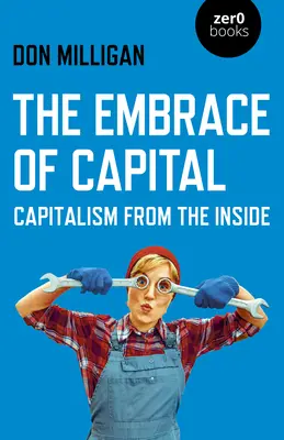 The Embrace of Capital (Îmbrățișarea capitalului): Capitalismul din interior - The Embrace of Capital: Capitalism from the Inside
