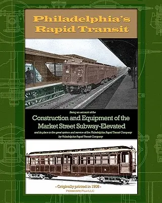 Philadelphia's Rapid Transit: O relatare despre construcția și echiparea metroului Market Street și locul său în marele sistem - Philadelphia's Rapid Transit: Being an account of the construction and equipment of the Market Street Subway-Elevated and its place in the great sys