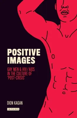 Imagini pozitive: Bărbații gay și HIV/SIDA în cultura „postcriză - Positive Images: Gay Men and Hiv/AIDS in the Culture of 'Post Crisis'