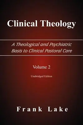 Teologie clinică, o bază teologică și psihiatrică pentru îngrijirea pastorală clinică, volumul 2 - Clinical Theology, a Theological and Psychiatric Basis to Clinical Pastoral Care, Volume 2