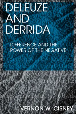 Deleuze și Derrida: Difference and the Power of the Negative (Diferența și puterea negativului) - Deleuze and Derrida: Difference and the Power of the Negative