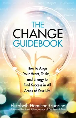 The Change Guidebook (Ghidul schimbării): Cum să-ți aliniezi inima, adevărurile și energia pentru a găsi succesul în toate domeniile vieții tale - The Change Guidebook: How to Align Your Heart, Truths, and Energy to Find Success in All Areas of Your Life