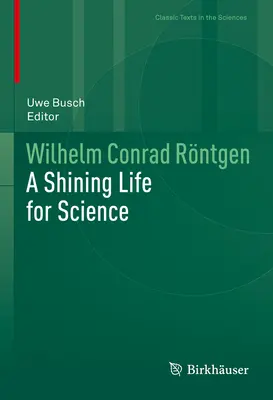 Wilhelm Conrad Rntgen: O viață strălucitoare pentru știință - Wilhelm Conrad Rntgen: A Shining Life for Science