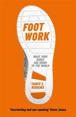 Foot Work: Ce îți spun pantofii tăi despre globalizare - Foot Work: What Your Shoes Tell You about Globalisation