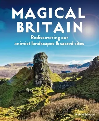 Marea Britanie magică: Redescoperirea peisajelor noastre animiste și a locurilor sacre - Magical Britain: Rediscovering Our Animist Landscapes & Sacred Sites