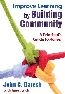 Îmbunătățirea învățării prin construirea comunității: A Principal′s Guide to Action - Improve Learning by Building Community: A Principal′s Guide to Action