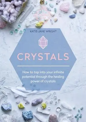 Cristale: Cum să vă atingeți potențialul infinit prin puterea vindecătoare a cristalelor - Crystals: How to Tap Into Your Infinite Potential Through the Healing Power of Crystals