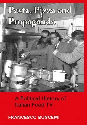 Pasta, Pizza și Propaganda: O istorie politică a televiziunii alimentare italiene - Pasta, Pizza and Propaganda: A Political History of Italian Food TV