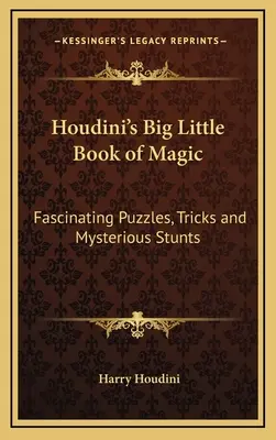 Marea și mica carte de magie a lui Houdini: Enigme fascinante, trucuri și cascadorii misterioase - Houdini's Big Little Book of Magic: Fascinating Puzzles, Tricks and Mysterious Stunts