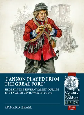 Canon a jucat marele fort: Asedii în Valea Severnului în timpul Războiului Civil Englez 1642-1646 - Canon Played the Great Fort: Sieges in the Severn Valley During the English Civil War 1642-1646