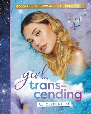 Fată, transcendere: Devenind femeia care am fost născută să fiu - Girl, Transcending: Becoming the Woman I Was Born to Be