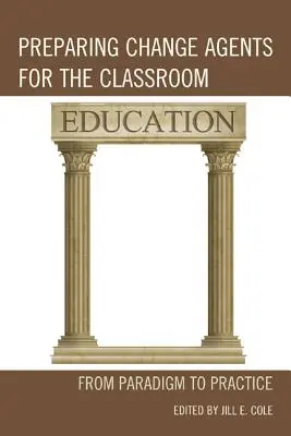 Pregătirea agenților schimbării pentru sala de clasă: De la paradigmă la practică - Preparing Change Agents for the Classroom: From Paradigm to Practice
