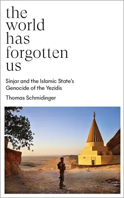 The World Has Forgotten Us: Sinjar și genocidul yezidit al Statului Islamic - The World Has Forgotten Us: Sinjar and the Islamic State's Genocide of the Yezidis