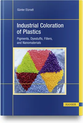 Colorarea industrială a materialelor plastice: Pigmenți, coloranți, materiale de umplutură și nanomateriale - Industrial Coloration of Plastics: Pigments, Dyestuffs, Fillers, and Nanomaterials