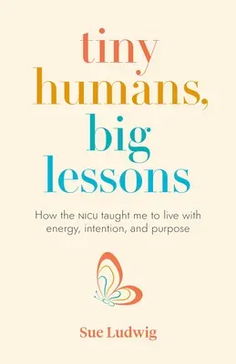 Oameni mici, lecții mari: Cum m-a învățat NICU să trăiesc cu energie, intenție și scop - Tiny Humans, Big Lessons: How the NICU Taught Me to Live with Energy, Intention, and Purpose