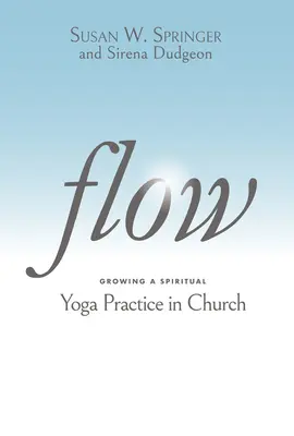 Flow: Cultivarea unei practici spirituale de yoga în biserică - Flow: Growing a Spiritual Yoga Practice in Church
