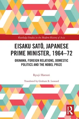Eisaku Sato, prim-ministru japonez, 1964-72: Okinawa, relațiile externe, politica internă și Premiul Nobel - Eisaku Sato, Japanese Prime Minister, 1964-72: Okinawa, Foreign Relations, Domestic Politics and the Nobel Prize