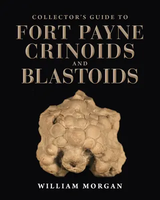 Ghidul colecționarului pentru Crinoidele și Blastoidele din Fort Payne - Collector's Guide to Fort Payne Crinoids and Blastoids