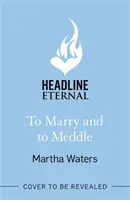 To Marry and to Meddle - O sclipitoare comedie romantică din Regența cu căsătorii de conveniență! - To Marry and to Meddle - A sparkling marriage-of-convenience Regency rom-com!