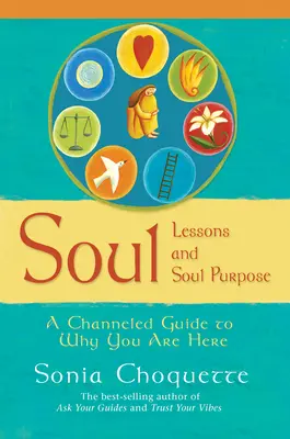Lecțiile sufletului și scopul sufletului - Un ghid canalizat despre motivul pentru care te afli aici - Soul Lessons And Soul Purpose - A Channelled Guide To Why You Are Here