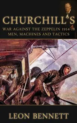 Churchill's War Against the Zeppelin 1914-18: Oameni, mașini și tactici - Churchill's War Against the Zeppelin 1914-18: Men, Machines and Tactics